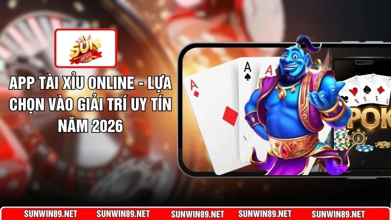 App Tài Xỉu Online - Lựa Chọn Vào Giải Trí Uy Tín Năm 2026