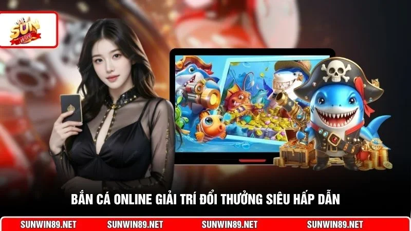 Bắn cá online giải trí đổi thưởng siêu hấp dẫn