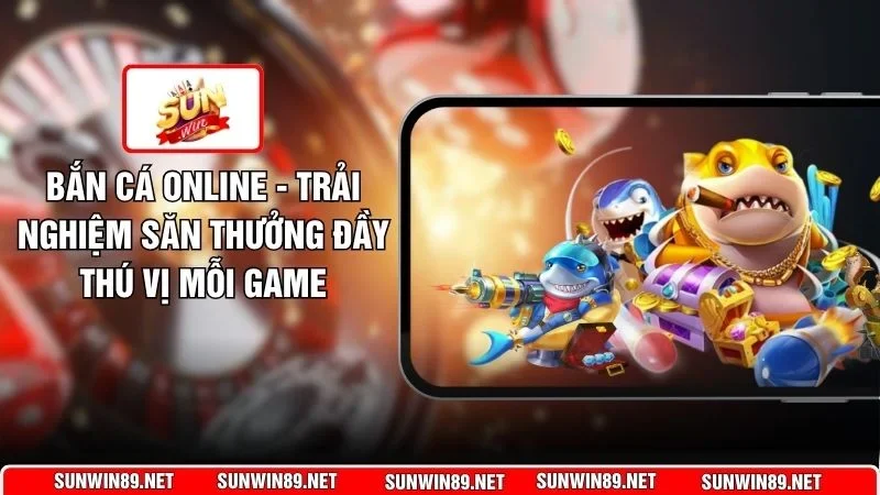 Bắn Cá Online - Trải Nghiệm Săn Thưởng Đầy Thú Vị Mỗi Game