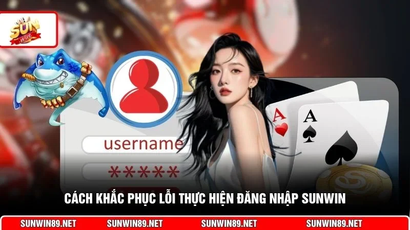 Cách khắc phục lỗi thực hiện đăng nhập Sunwin