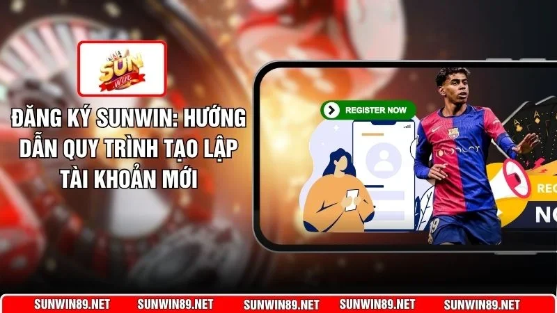 Đăng Ký Sunwin: Hướng Dẫn Quy Trình Tạo Lập Tài Khoản Mới