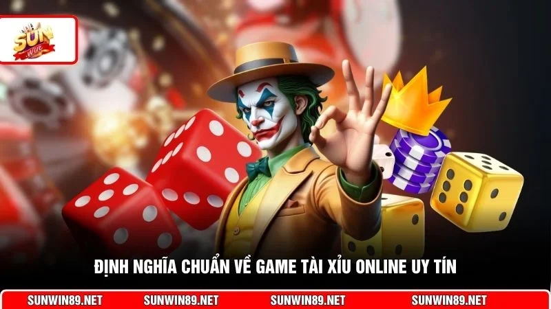 Định nghĩa chuẩn về game tài xỉu online uy tín