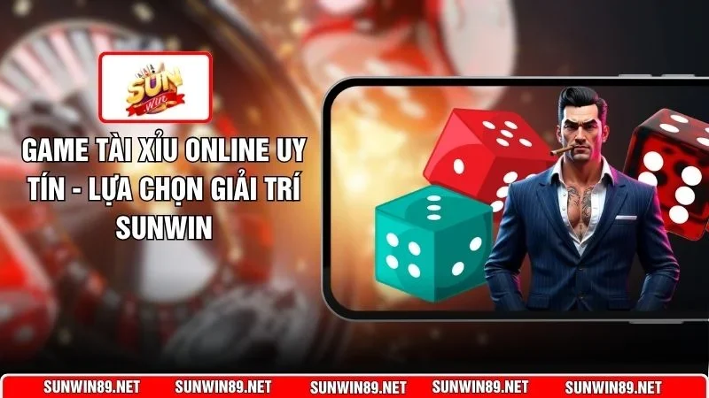 Game Tài Xỉu Online Uy Tín - Lựa Chọn Giải Trí Sunwin