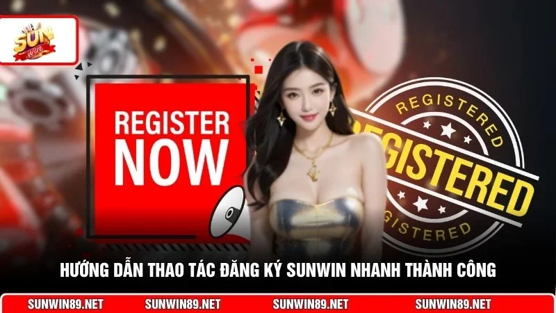 Hướng dẫn thao tác đăng ký Sunwin nhanh thành công