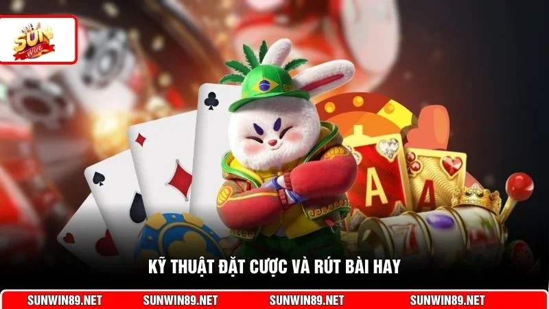 Kỹ thuật đặt cược và rút bài hay