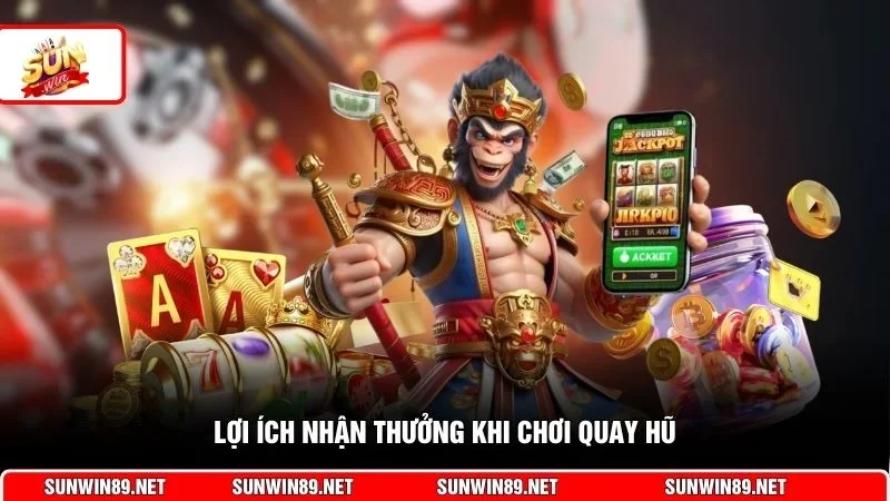 Lợi ích nhận thưởng khi chơi quay hũ