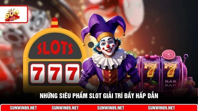 Những siêu phẩm slot giải trí đầy hấp dẫn