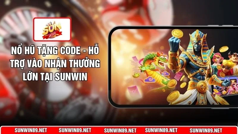 Nổ Hũ Tặng Code - Hỗ Trợ Vào Nhận Thưởng Lớn Tại Sunwin