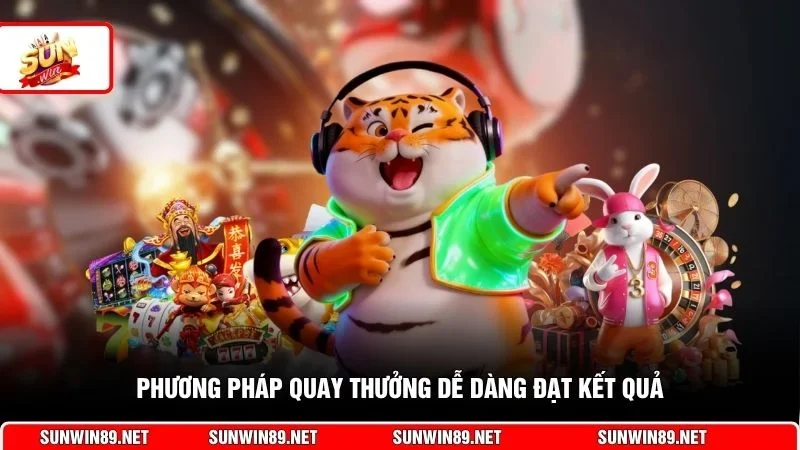 Phương pháp quay thưởng dễ dàng đạt kết quả