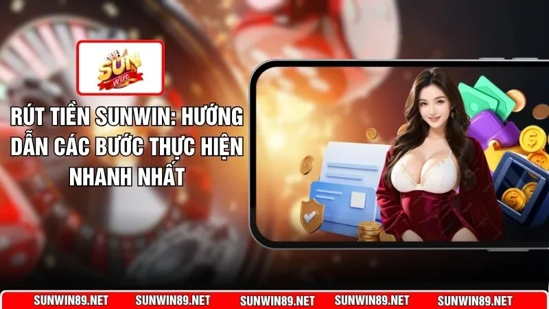 Rút Tiền Sunwin: Hướng Dẫn Các Bước Thực Hiện Nhanh Nhất