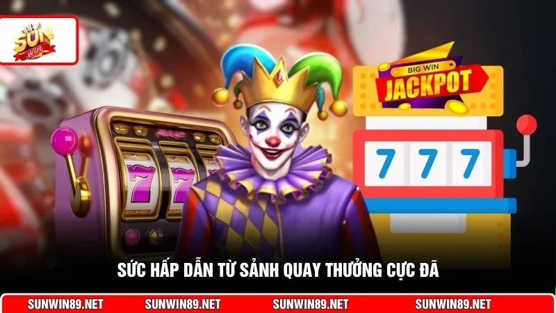 Sức hấp dẫn từ sảnh quay thưởng cực đã