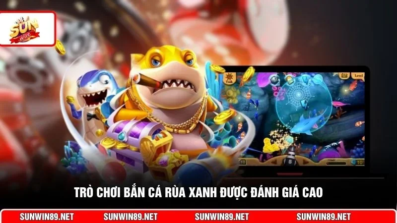 Trò chơi bắn cá Rùa Xanh được đánh giá cao