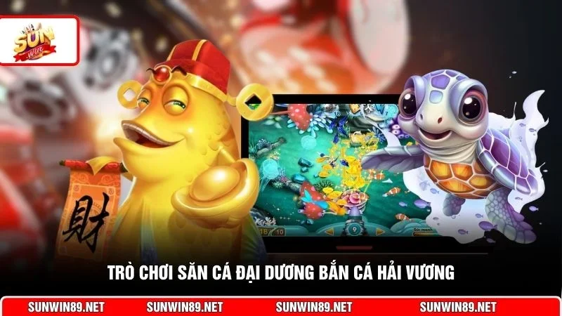 Trò chơi săn cá đại dương bắn cá Hải Vương