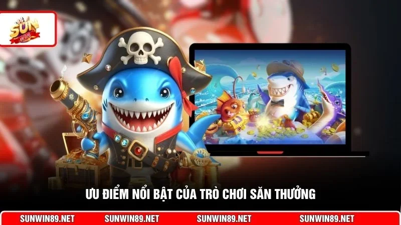 Ưu điểm nổi bật của trò chơi săn thưởng